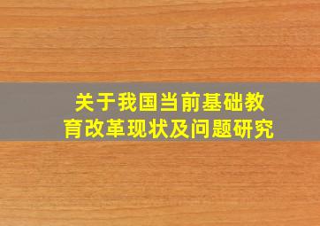 关于我国当前基础教育改革现状及问题研究