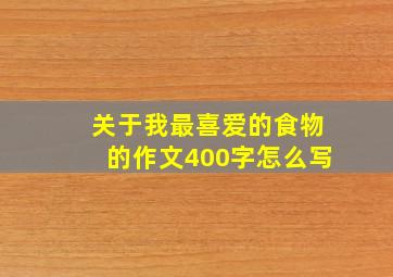 关于我最喜爱的食物的作文400字怎么写