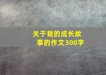 关于我的成长故事的作文300字