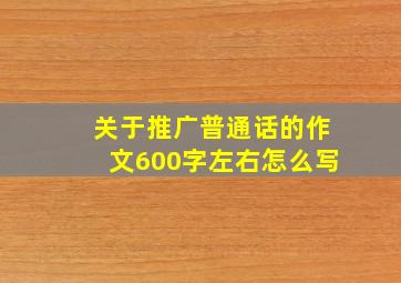 关于推广普通话的作文600字左右怎么写