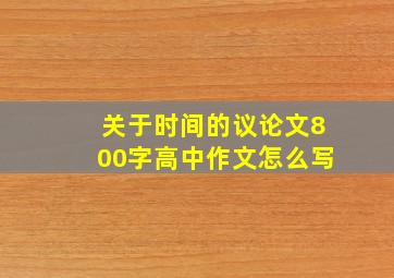 关于时间的议论文800字高中作文怎么写