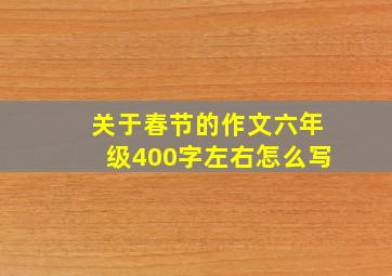 关于春节的作文六年级400字左右怎么写