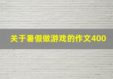 关于暑假做游戏的作文400