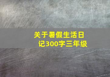 关于暑假生活日记300字三年级