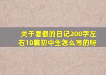 关于暑假的日记200字左右10篇初中生怎么写的呀