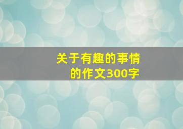 关于有趣的事情的作文300字