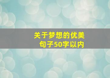 关于梦想的优美句子50字以内