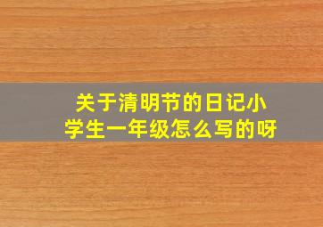 关于清明节的日记小学生一年级怎么写的呀