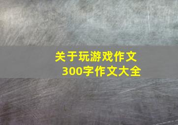 关于玩游戏作文300字作文大全