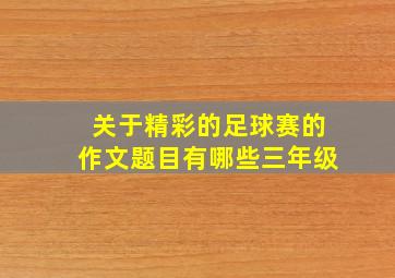 关于精彩的足球赛的作文题目有哪些三年级