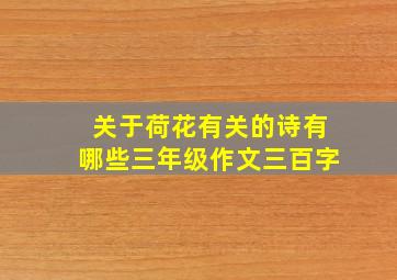 关于荷花有关的诗有哪些三年级作文三百字