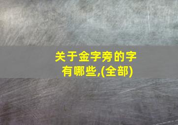 关于金字旁的字有哪些,(全部)