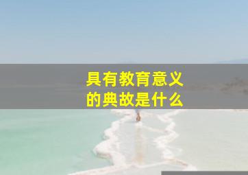 具有教育意义的典故是什么