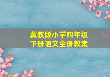 冀教版小学四年级下册语文全册教案