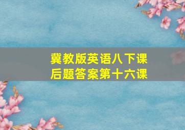 冀教版英语八下课后题答案第十六课