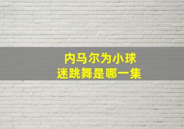 内马尔为小球迷跳舞是哪一集