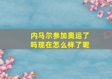 内马尔参加奥运了吗现在怎么样了呢