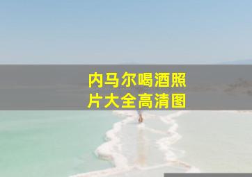 内马尔喝酒照片大全高清图