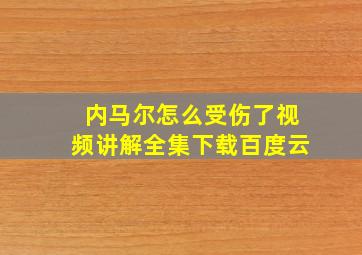 内马尔怎么受伤了视频讲解全集下载百度云