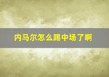 内马尔怎么踢中场了啊