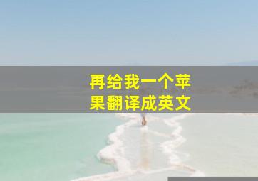 再给我一个苹果翻译成英文