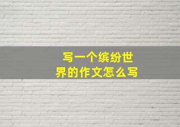 写一个缤纷世界的作文怎么写