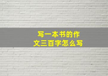 写一本书的作文三百字怎么写