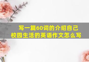 写一篇60词的介绍自己校园生活的英语作文怎么写