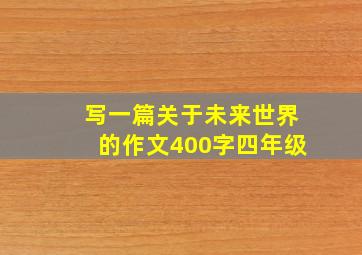 写一篇关于未来世界的作文400字四年级