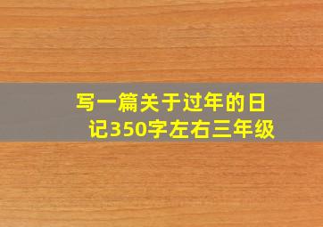 写一篇关于过年的日记350字左右三年级