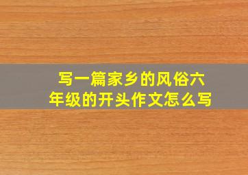 写一篇家乡的风俗六年级的开头作文怎么写