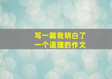 写一篇我明白了一个道理的作文