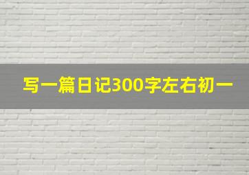 写一篇日记300字左右初一