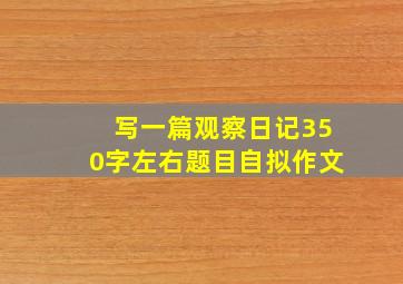 写一篇观察日记350字左右题目自拟作文