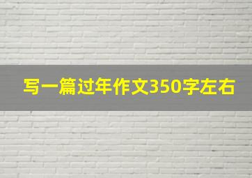 写一篇过年作文350字左右