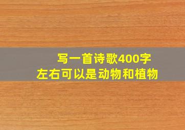 写一首诗歌400字左右可以是动物和植物