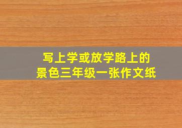 写上学或放学路上的景色三年级一张作文纸