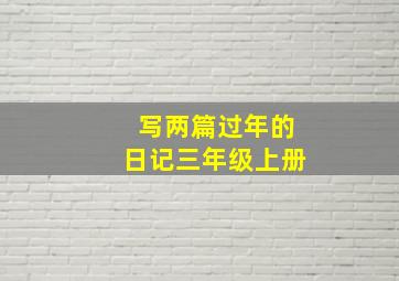 写两篇过年的日记三年级上册