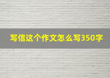 写信这个作文怎么写350字