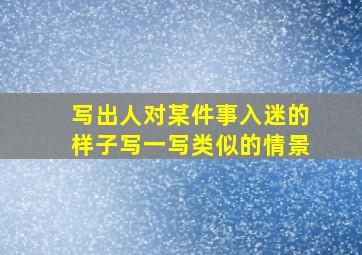 写出人对某件事入迷的样子写一写类似的情景