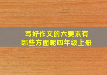 写好作文的六要素有哪些方面呢四年级上册