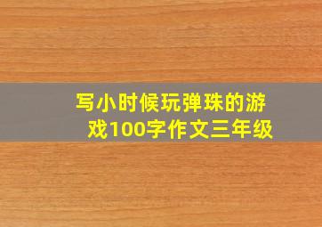 写小时候玩弹珠的游戏100字作文三年级