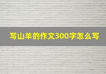 写山羊的作文300字怎么写