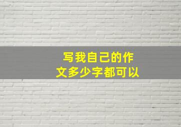 写我自己的作文多少字都可以