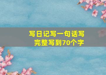 写日记写一句话写完整写到70个字