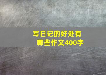 写日记的好处有哪些作文400字