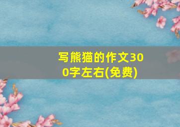 写熊猫的作文300字左右(免费)