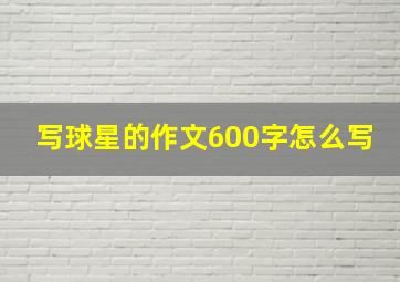 写球星的作文600字怎么写