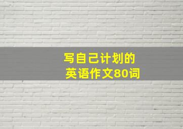 写自己计划的英语作文80词