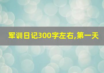 军训日记300字左右,第一天